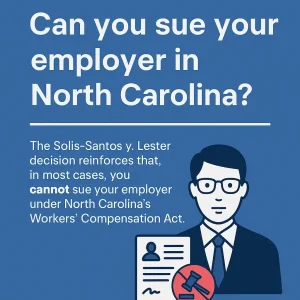 Infographic titled “Can You Sue Your Employer in North Carolina?” explaining that under the Solis-Santos v. Lester decision, most workers cannot sue their employer and must use North Carolina’s Workers’ Compensation Act for job injury claims
